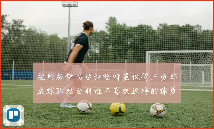 纽约版伊戈达拉哈特虽仅得三分却成球队粘合剂谁不喜欢这样的球员