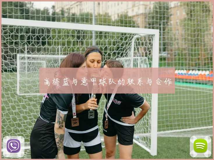 高桥蓝与意甲球队的联系与合作