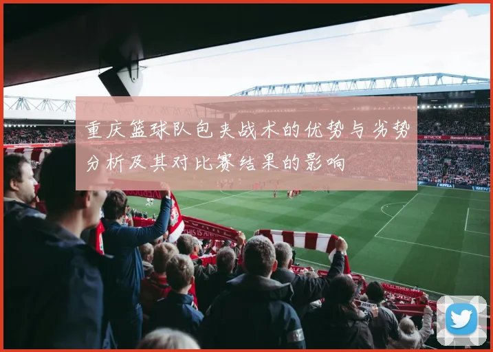 重庆篮球队包夹战术的优势与劣势分析及其对比赛结果的影响